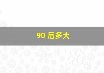 90 后多大